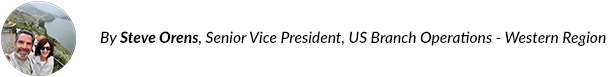 By Steve Orens, Senior Vice President, US Branch Operations - Western Region